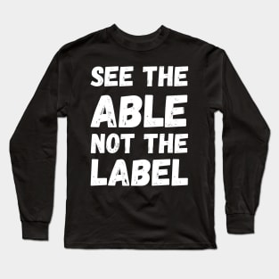 See The Able Not The Label Autism Awareness Long Sleeve T-Shirt